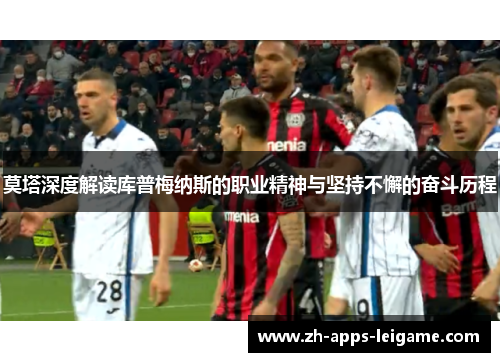 莫塔深度解读库普梅纳斯的职业精神与坚持不懈的奋斗历程