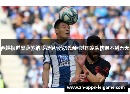 西媒报道奥萨苏纳质疑伊尼戈登场因其国家队伤退不到五天