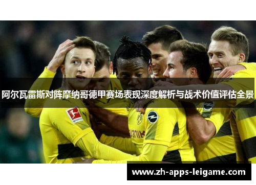 阿尔瓦雷斯对阵摩纳哥德甲赛场表现深度解析与战术价值评估全景