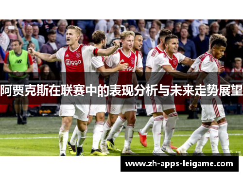 阿贾克斯在联赛中的表现分析与未来走势展望